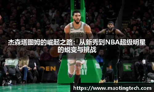 杰森塔图姆的崛起之路：从新秀到NBA超级明星的蜕变与挑战